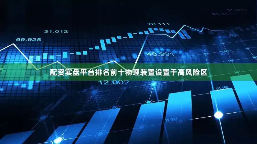 配资实盘平台排名前十物理装置设置于高风险区