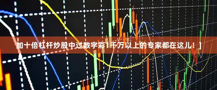 加十倍杠杆炒股中过数字彩1千万以上的专家都在这儿！]