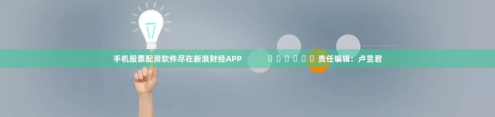 手机股票配资软件尽在新浪财经APP            						责任编辑：卢昱君