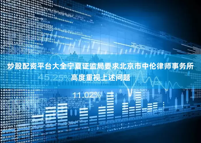 炒股配资平台大全宁夏证监局要求北京市中伦律师事务所高度重视上述问题